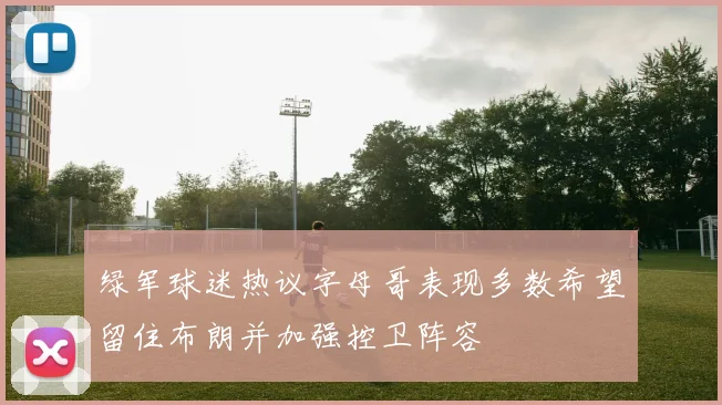 绿军球迷热议字母哥表现多数希望留住布朗并加强控卫阵容