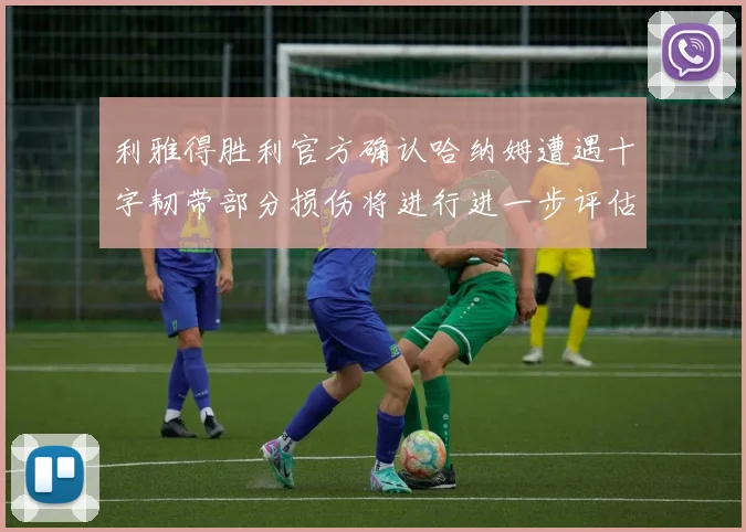 利雅得胜利官方确认哈纳姆遭遇十字韧带部分损伤将进行进一步评估